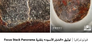 فوتوغرافيا – توثيق “الحَجَر الأسود” بتقنية Focus Stack Panorama