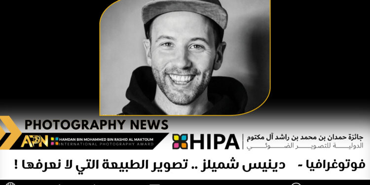 فوتوغرافيا دينيس شميلز .. تصوير الطبيعة التي لا نعرفها !